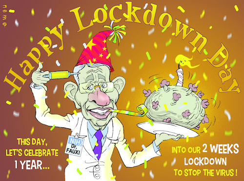 Cartoon: Happy Lockdown Day (medium) by NEM0 tagged us,usa,global,pandemic,who,covid,sarscov2,corona,coronavirus,virus,china,whuan,pharma,fda,vax,vaccine,pfizer,moderna,fauci,lockdown,cdc,anniversary,weeks,faux,year,celebrate,nemo,nem0,us,usa,global,pandemic,who,covid,sarscov2,corona,coronavirus,virus,china,whuan,pharma,fda,vax,vaccine,pfizer,moderna,fauci,lockdown,cdc,anniversary,weeks,faux,year,celebrate,nemo,nem0